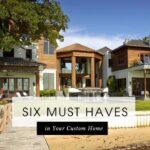 Six Must Haves in Your Custom Home