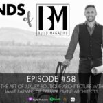 Episode 58: The Art of Luxury Boutique Architecture with Jamie Farmer, of Farmer Payne Architects